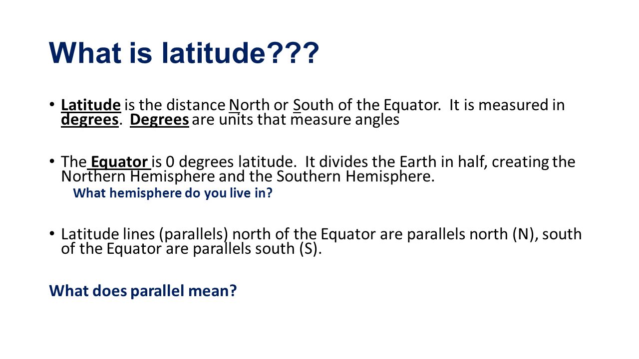 What is latitude Latitude is the distance North or South of the Equator. It is measured in degrees. Degrees are units that measure angles.