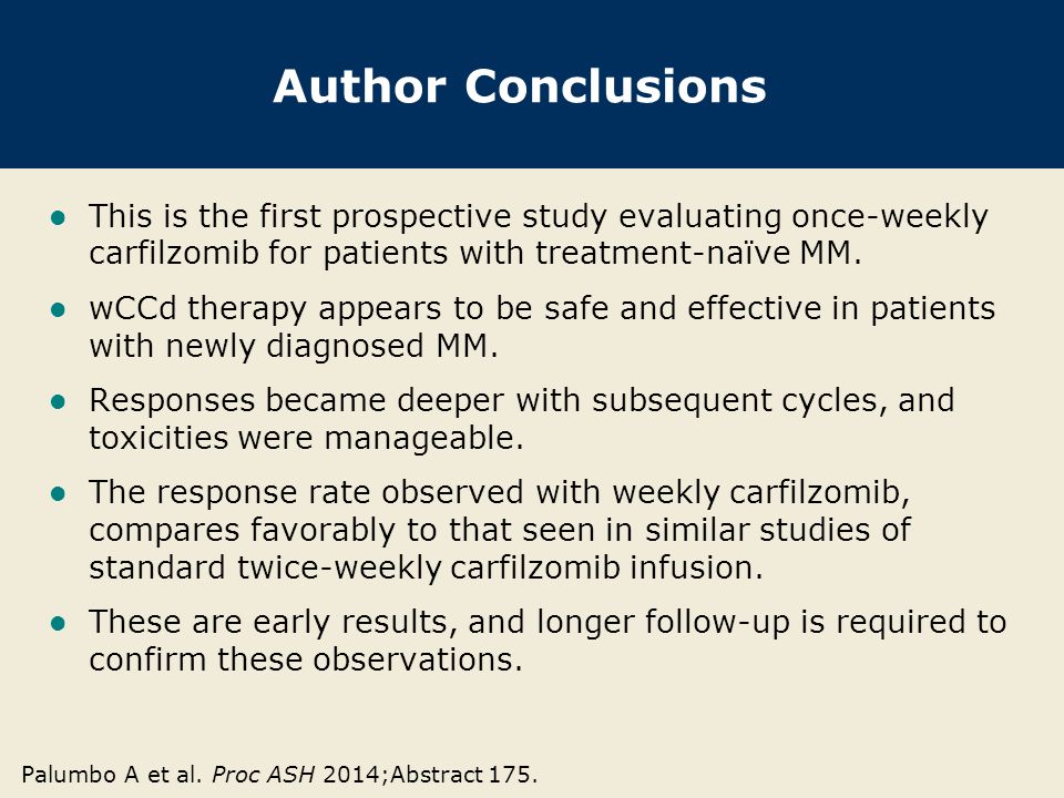 Author Conclusions This is the first prospective study evaluating once-weekly carfilzomib for patients with treatment-naïve MM.