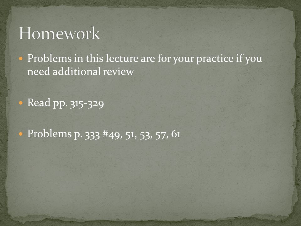 Homework Problems in this lecture are for your practice if you need additional review. Read pp