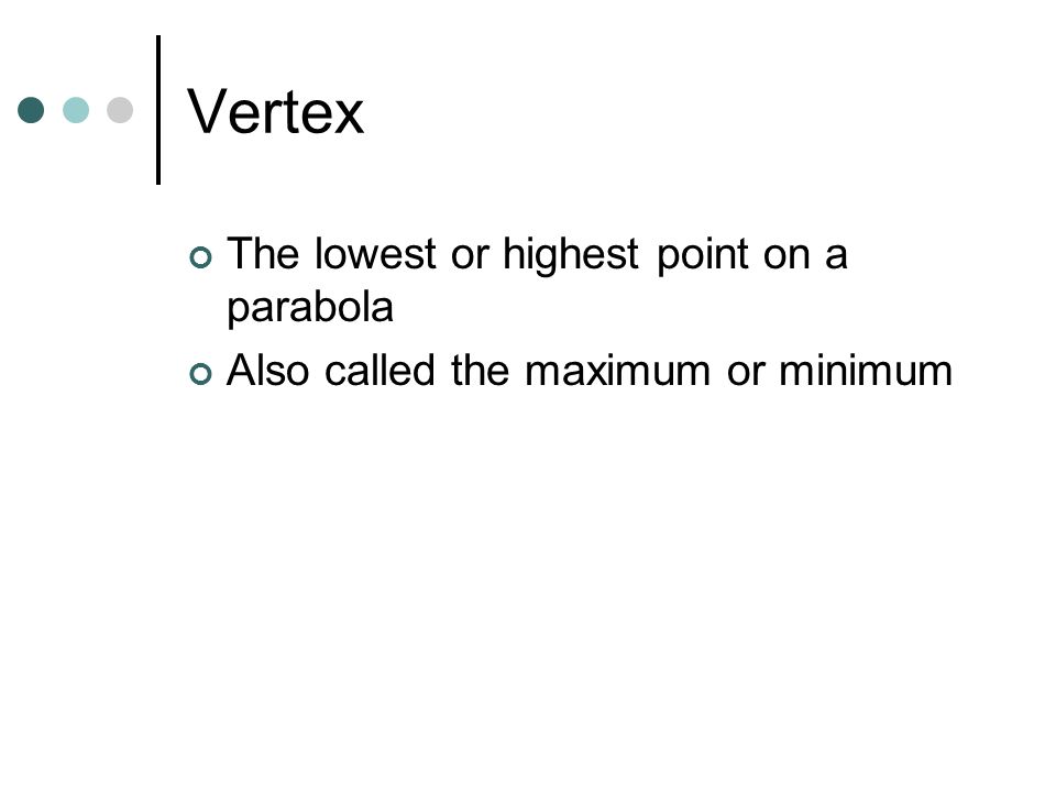 Vertex The lowest or highest point on a parabola