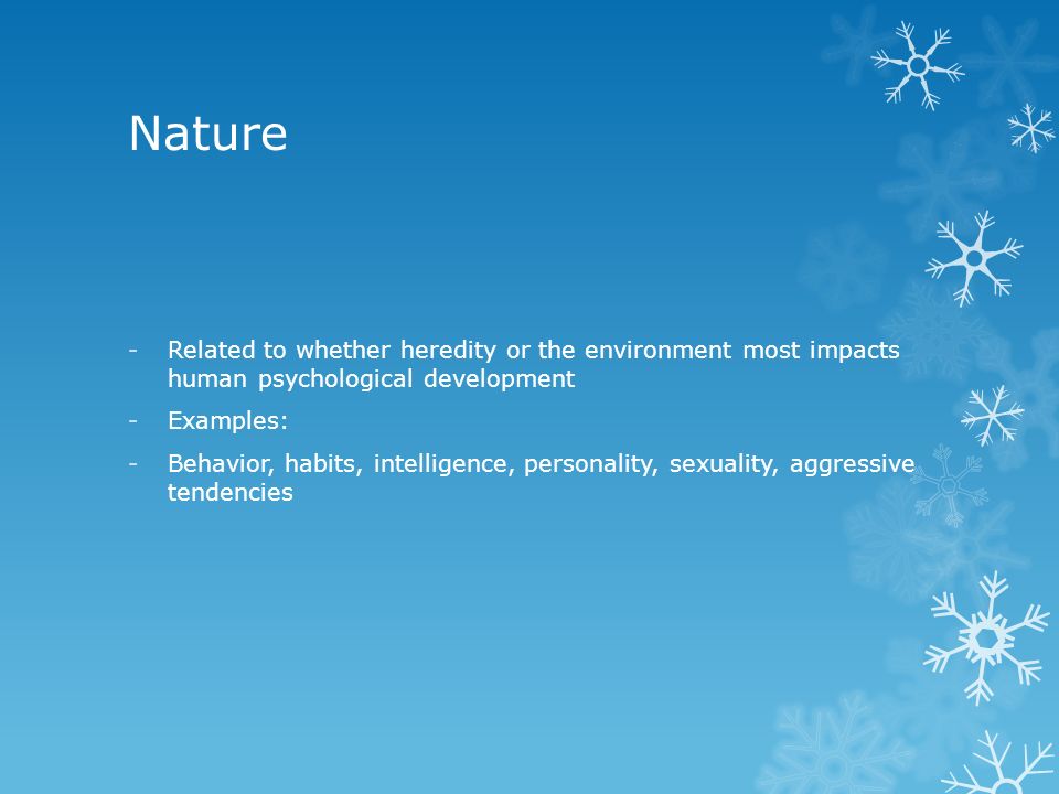 Nature Related to whether heredity or the environment most impacts human psychological development.