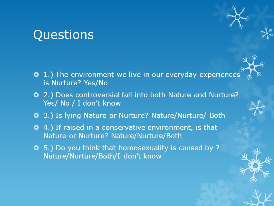 Questions 1.) The environment we live in our everyday experiences is Nurture Yes/No.