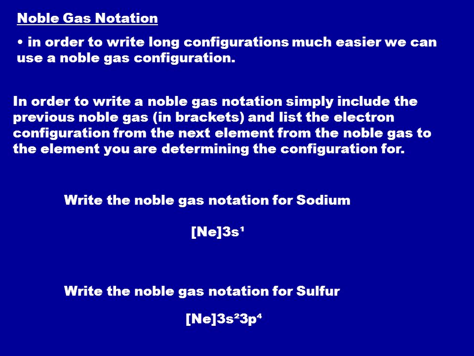 Noble Gas Notation in order to write long configurations much easier we can use a noble gas configuration.