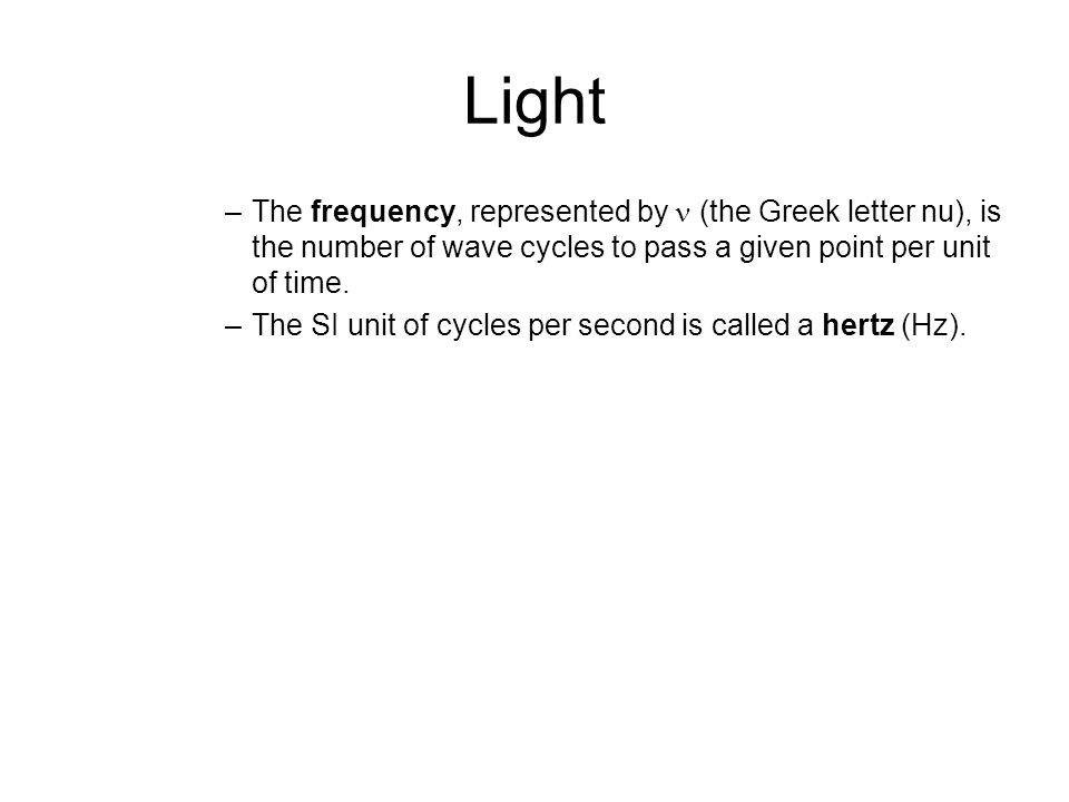 5.3 Light. The frequency, represented by  (the Greek letter nu), is the number of wave cycles to pass a given point per unit of time.