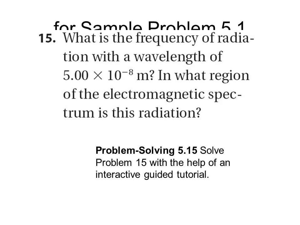 for Sample Problem 5.1 Problem-Solving 5.15 Solve Problem 15 with the help of an interactive guided tutorial.