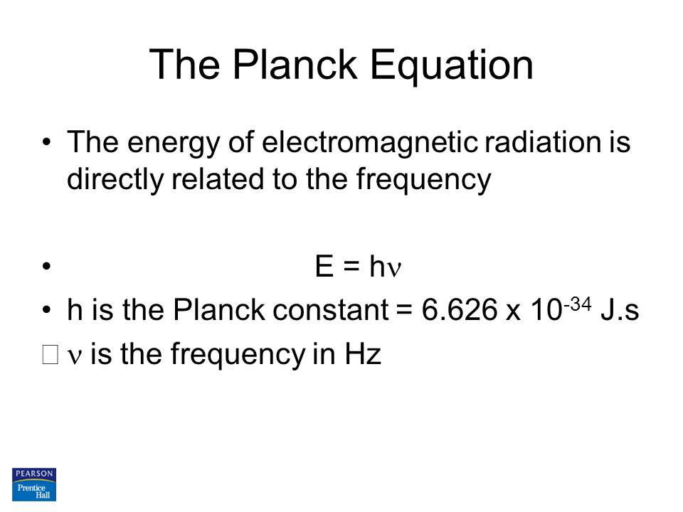 The Planck Equation The energy of electromagnetic radiation is directly related to the frequency. E = hn.