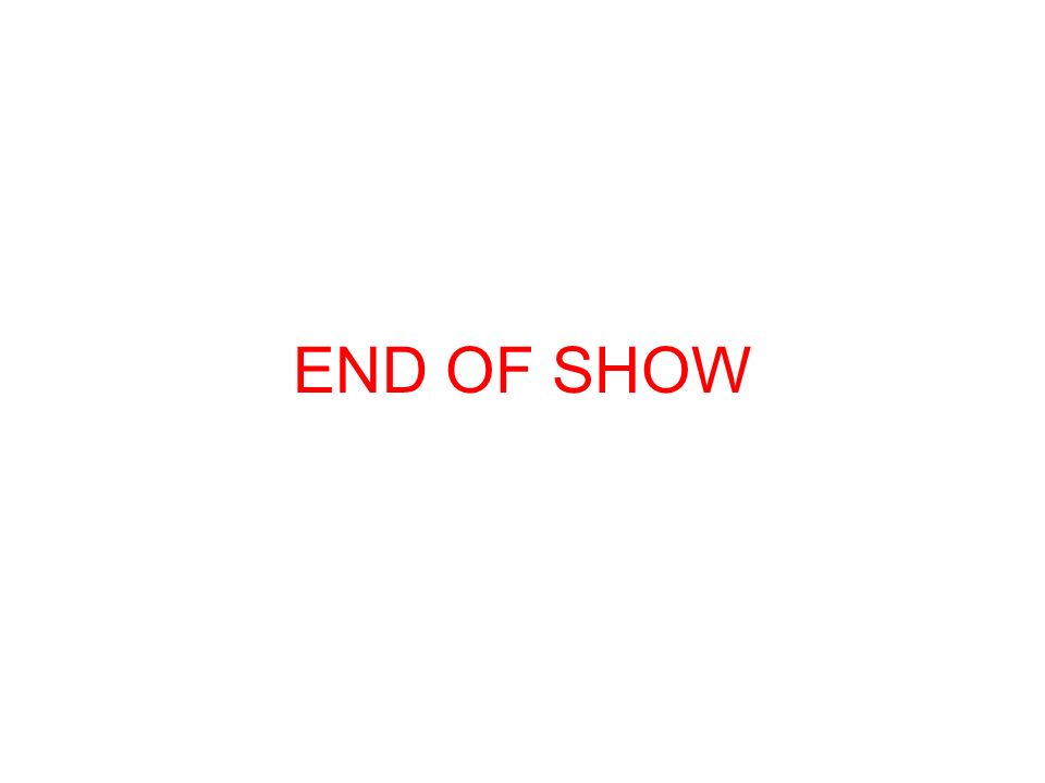 END OF SHOW