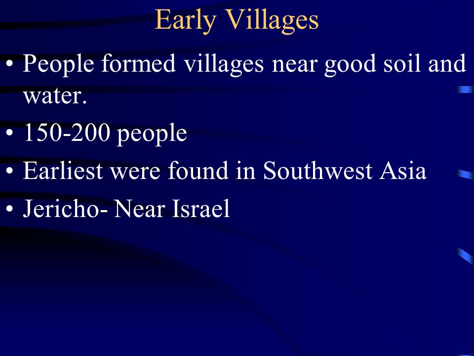 Early Villages People formed villages near good soil and water.