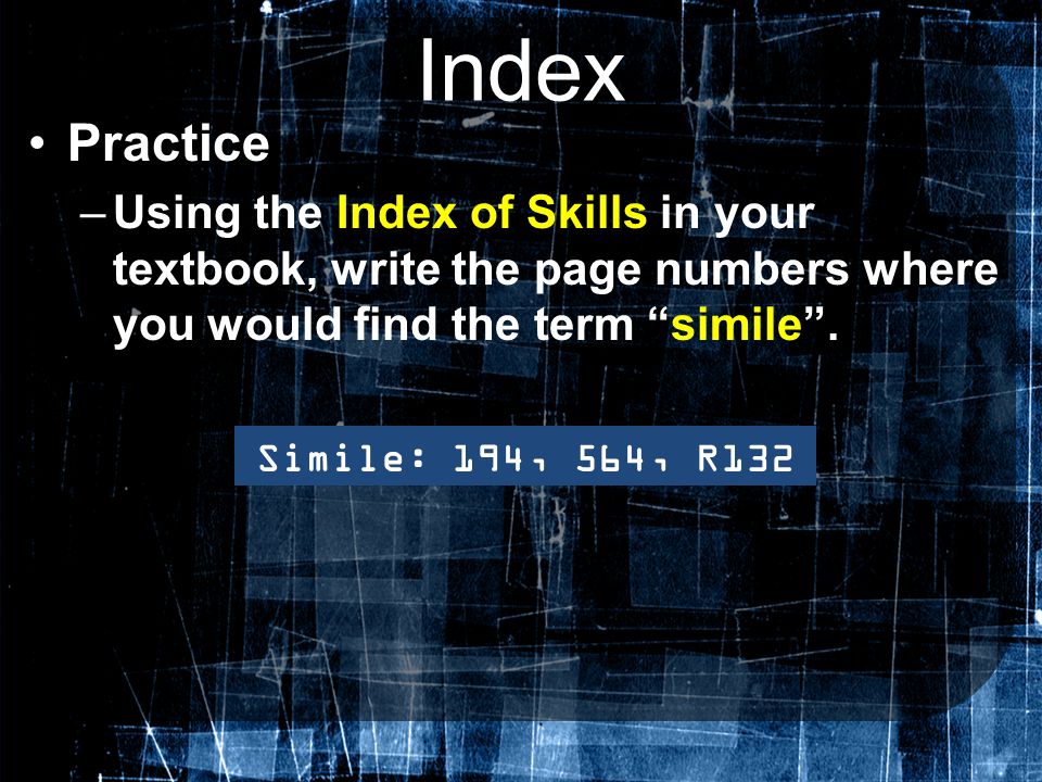 Index Practice. Using the Index of Skills in your textbook, write the page numbers where you would find the term simile .