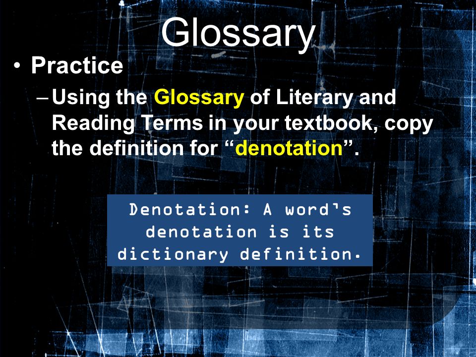 Denotation: A word’s denotation is its dictionary definition.