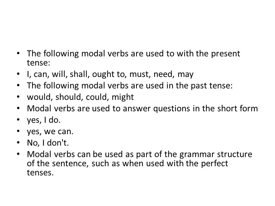 The following modal verbs are used to with the present tense:
