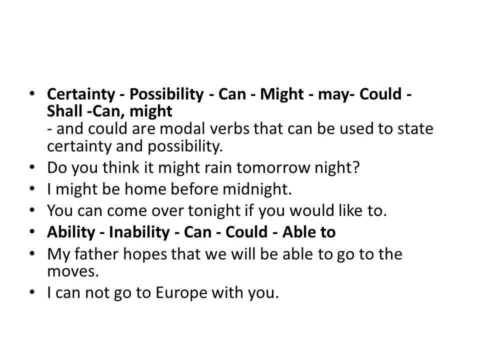 Certainty - Possibility - Can - Might - may- Could - Shall -Can, might - and could are modal verbs that can be used to state certainty and possibility.