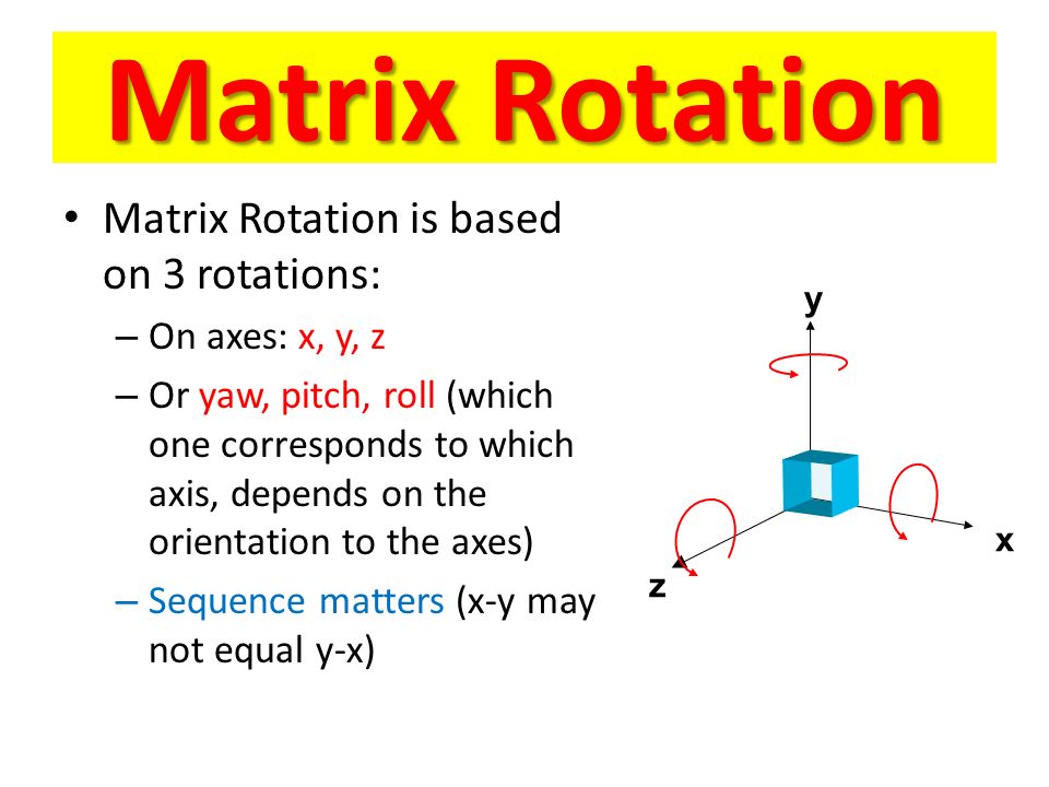 Matrix Rotation Matrix Rotation is based on 3 rotations: