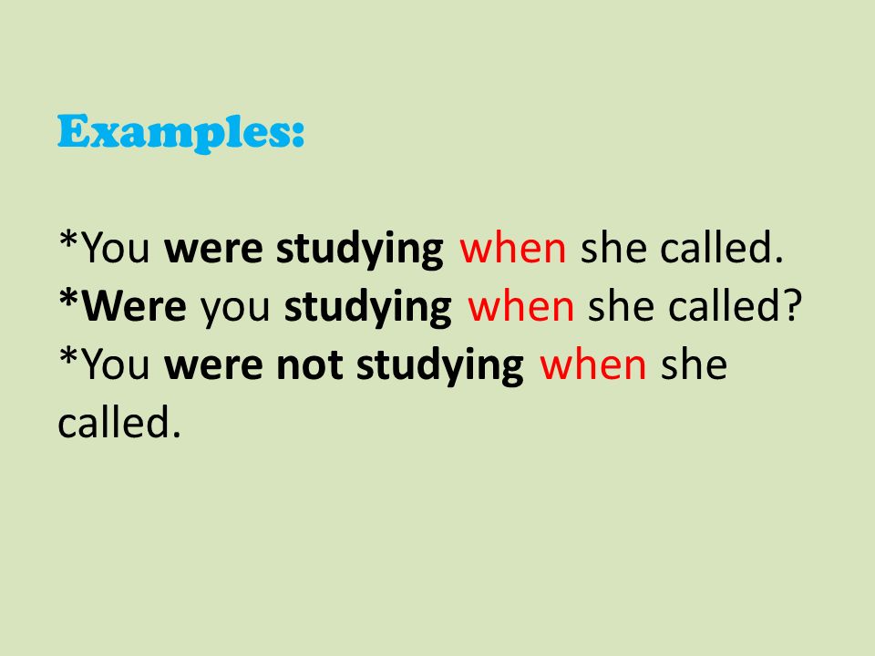 Examples: *You were studying when she called. *Were you studying when she called.