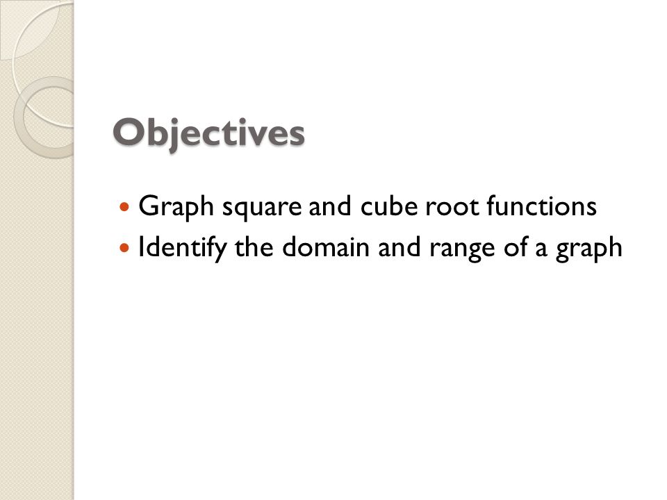 Objectives Graph square and cube root functions