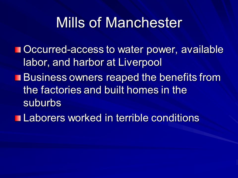 Mills of Manchester Occurred-access to water power, available labor, and harbor at Liverpool.