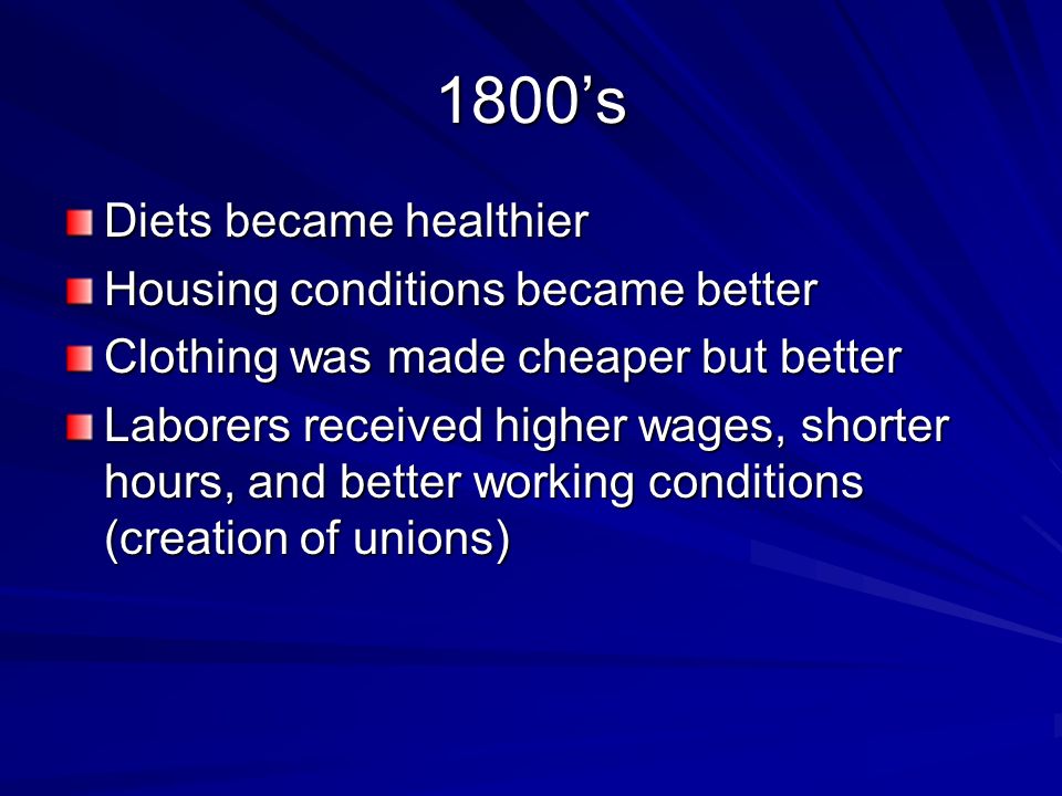 1800’s Diets became healthier Housing conditions became better