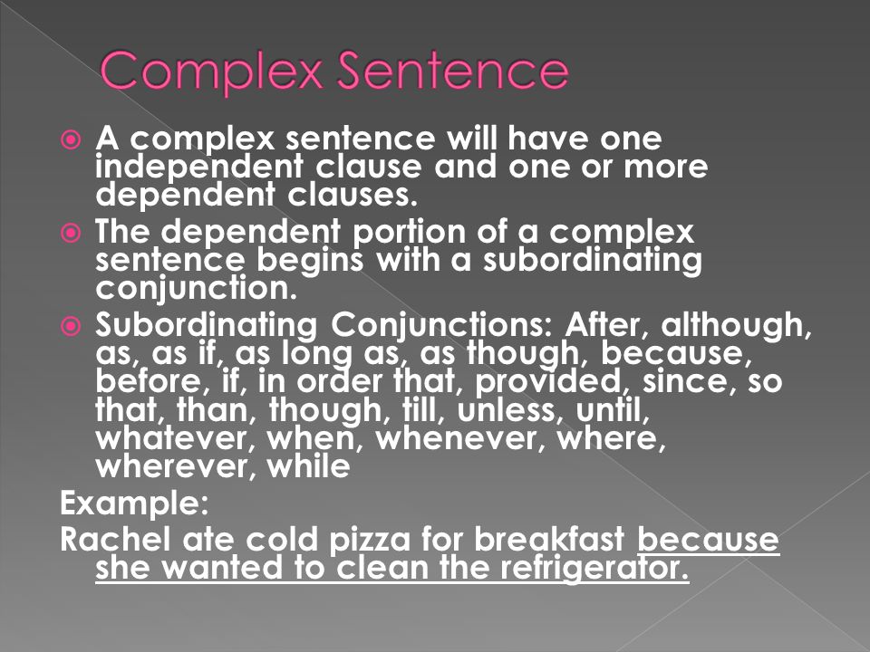 Complex Sentence A complex sentence will have one independent clause and one or more dependent clauses.