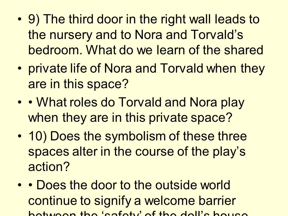 9) The third door in the right wall leads to the nursery and to Nora and Torvald’s bedroom. What do we learn of the shared