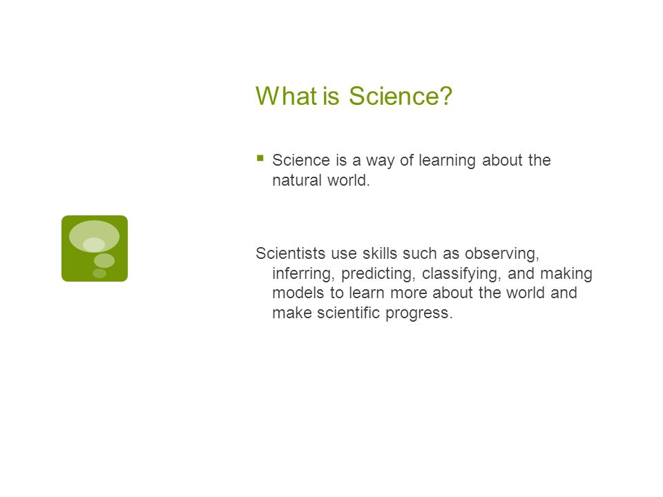 What is Science Science is a way of learning about the natural world.