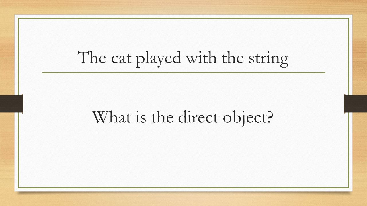 The cat played with the string What is the direct object
