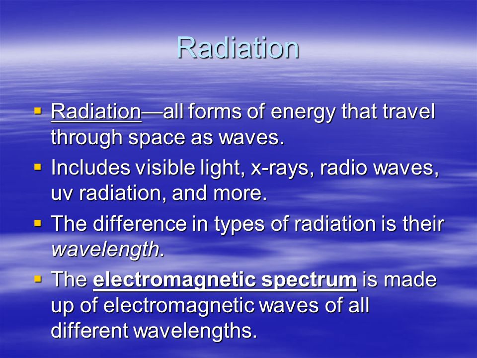 Radiation Radiation—all forms of energy that travel through space as waves. Includes visible light, x-rays, radio waves, uv radiation, and more.
