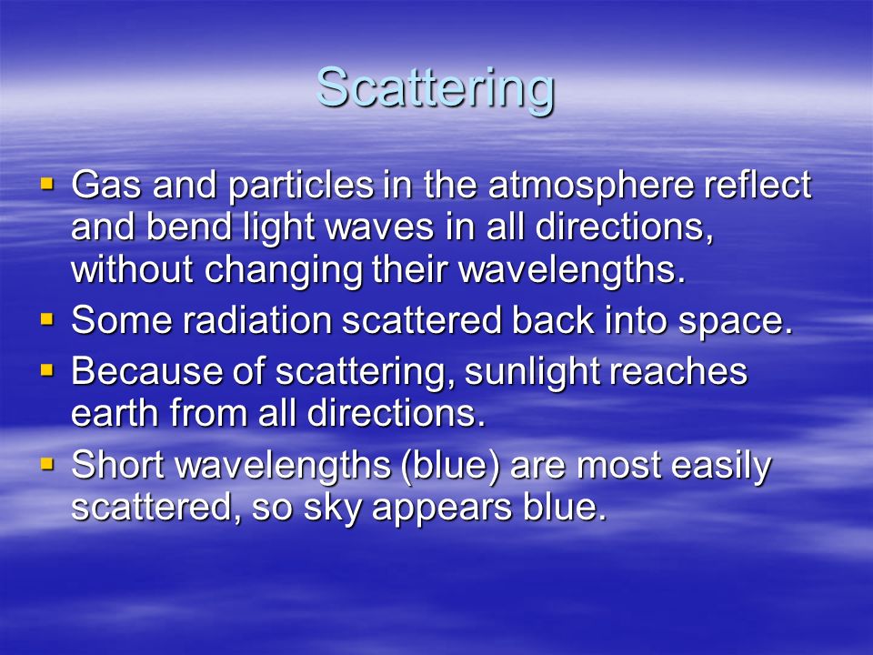 Scattering Gas and particles in the atmosphere reflect and bend light waves in all directions, without changing their wavelengths.