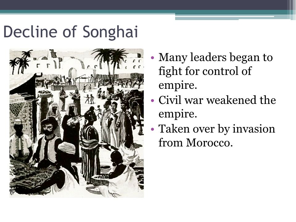 Decline of Songhai Many leaders began to fight for control of empire.
