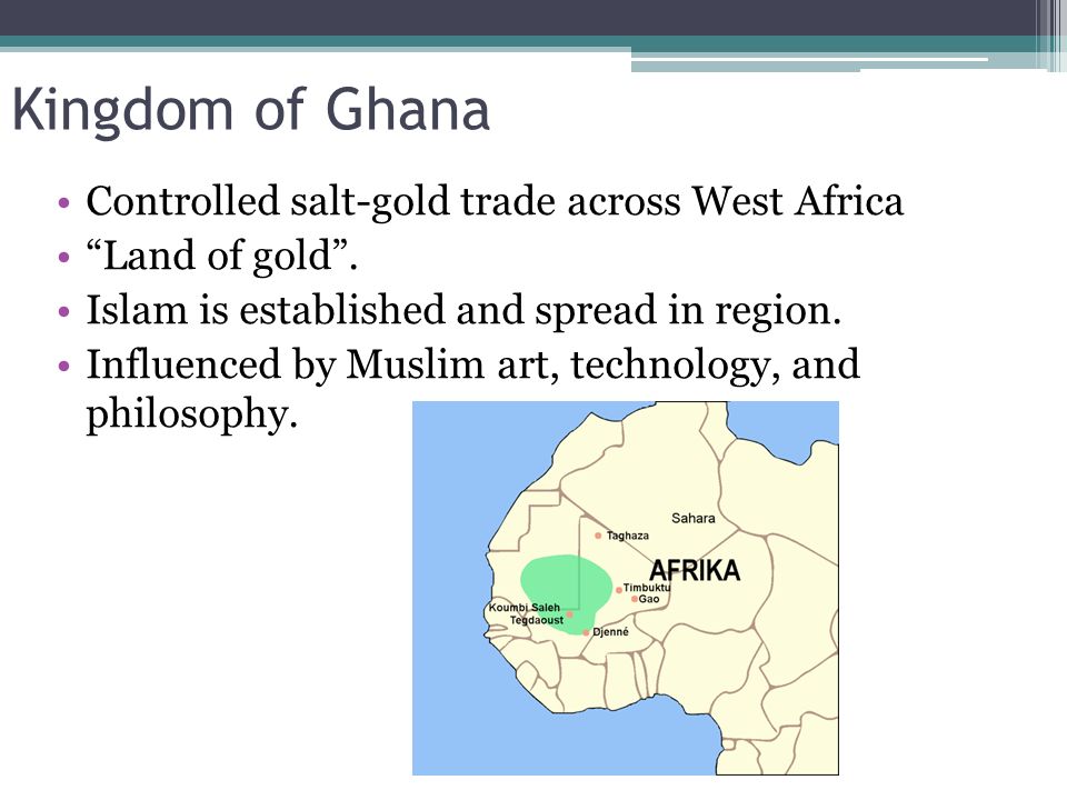 Kingdom of Ghana Controlled salt-gold trade across West Africa