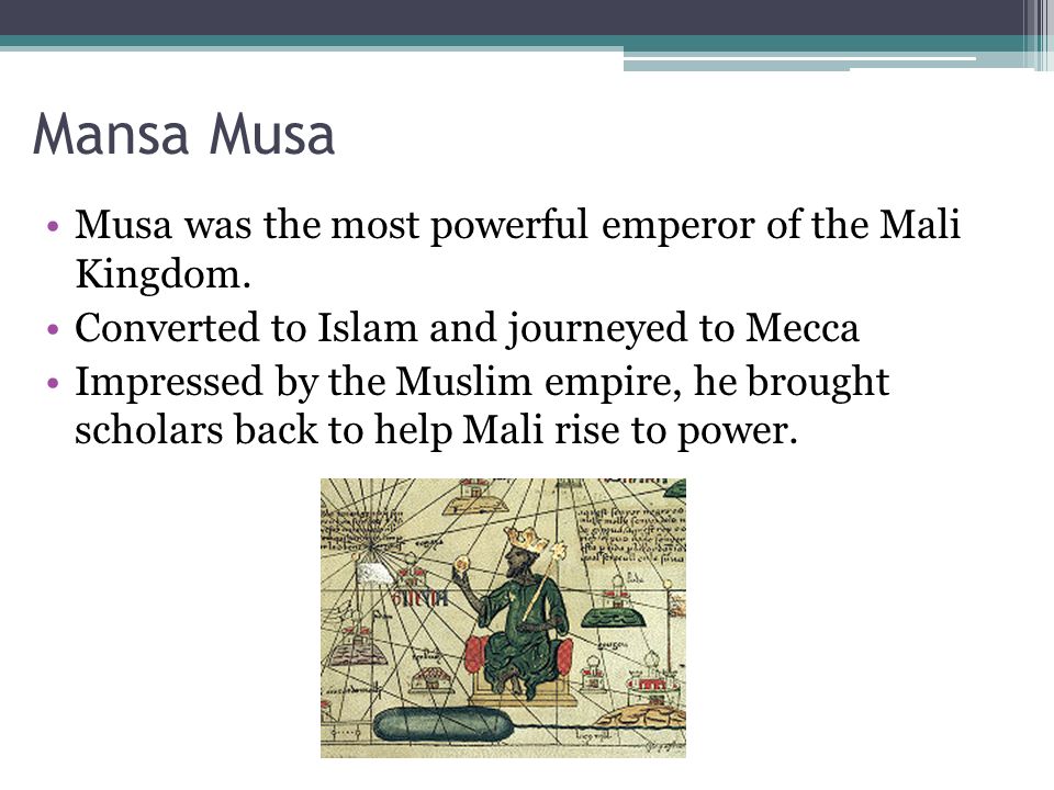 Mansa Musa Musa was the most powerful emperor of the Mali Kingdom.