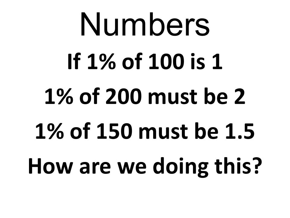 Numbers If 1% of 100 is 1 1% of 200 must be 2 1% of 150 must be 1.5