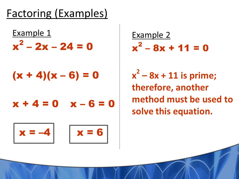 Factoring (Examples) x2 – 2x – 24 = 0 (x + 4)(x – 6) = 0