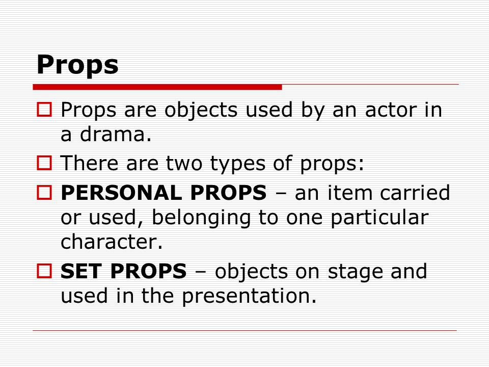 Props Props are objects used by an actor in a drama.