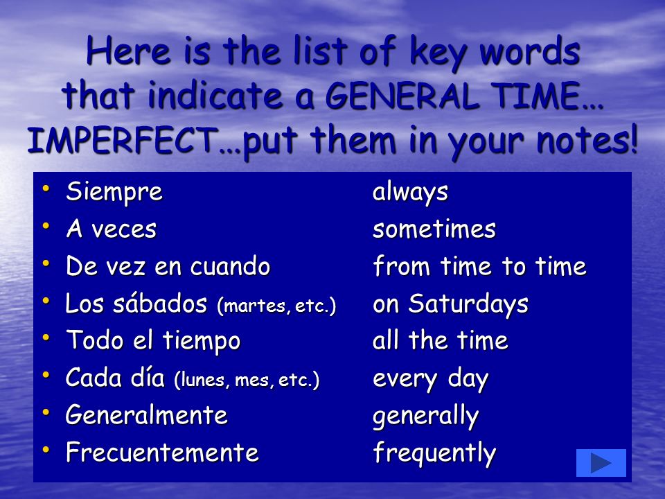 Here is the list of key words that indicate a GENERAL TIME… IMPERFECT…put them in your notes!