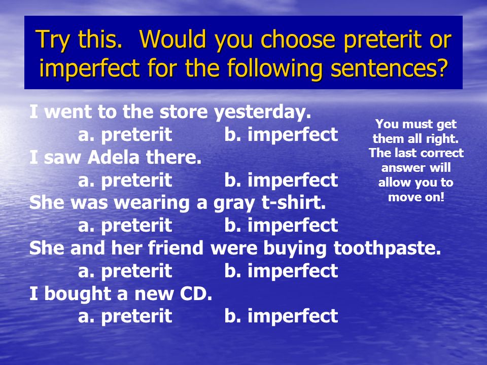 Try this. Would you choose preterit or imperfect for the following sentences