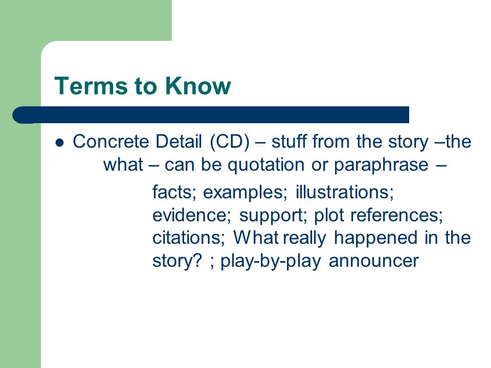 Terms to Know Concrete Detail (CD) – stuff from the story –the what – can be quotation or paraphrase –