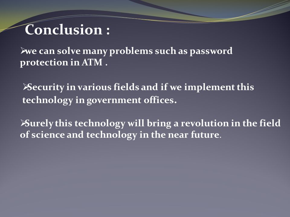 Conclusion : we can solve many problems such as password protection in ATM .