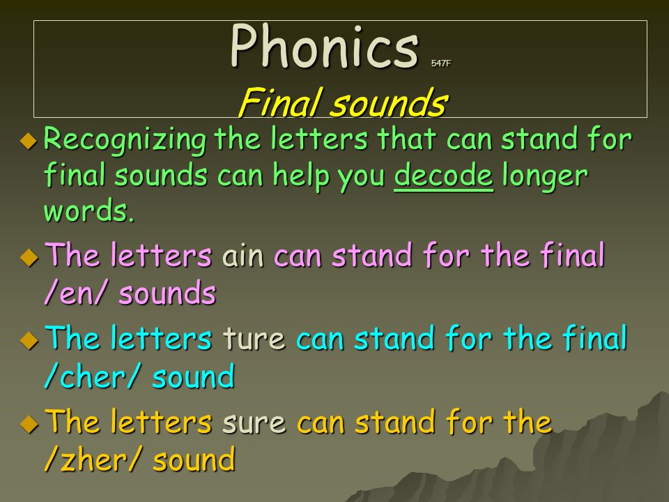 Phonics 547F Final sounds Recognizing the letters that can stand for final sounds can help you decode longer words.