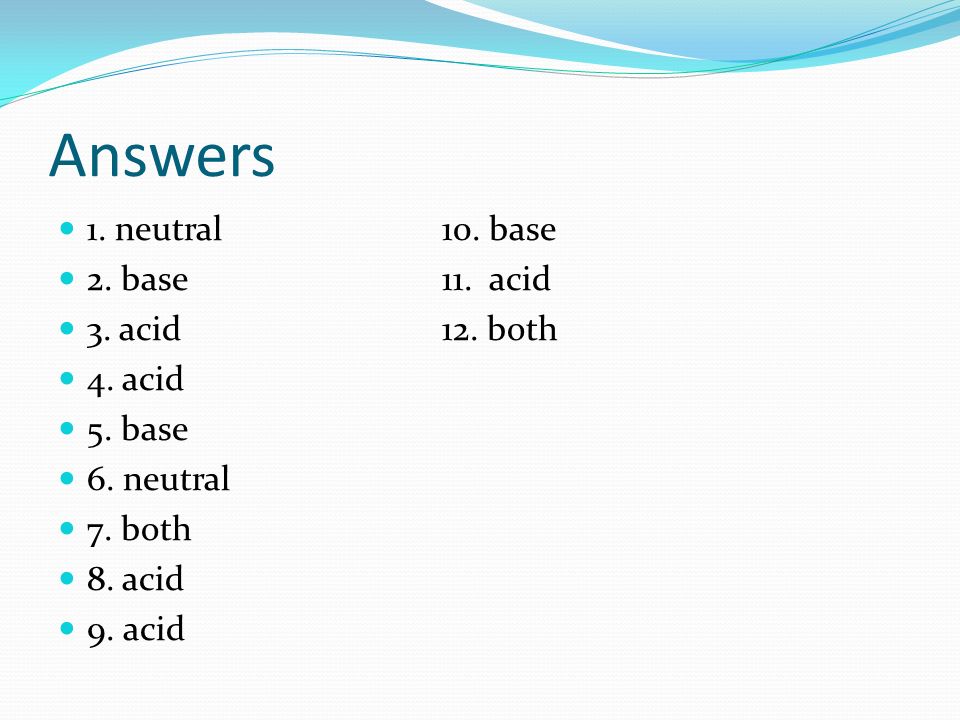 Answers 1. neutral 10. base 2. base 11. acid 3. acid 12. both 4. acid
