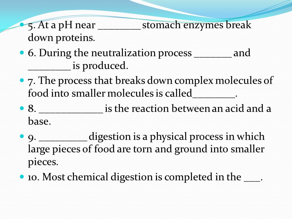 5. At a pH near ________ stomach enzymes break down proteins.