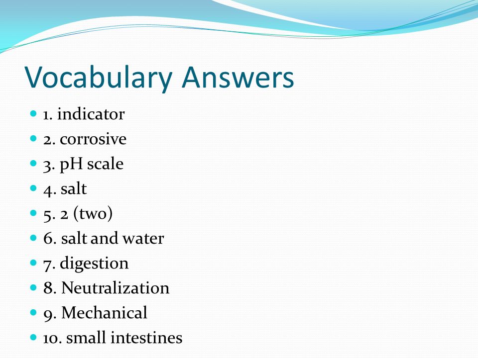 Vocabulary Answers 1. indicator 2. corrosive 3. pH scale 4. salt