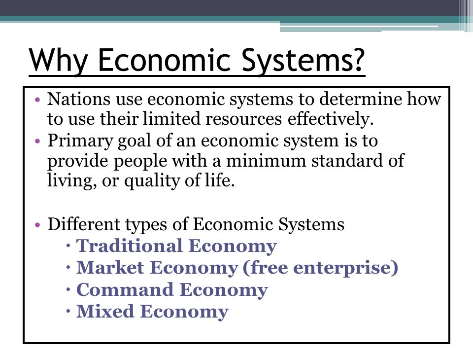 Why Economic Systems Nations use economic systems to determine how to use their limited resources effectively.