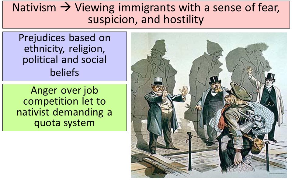 Nativism  Viewing immigrants with a sense of fear, suspicion, and hostility
