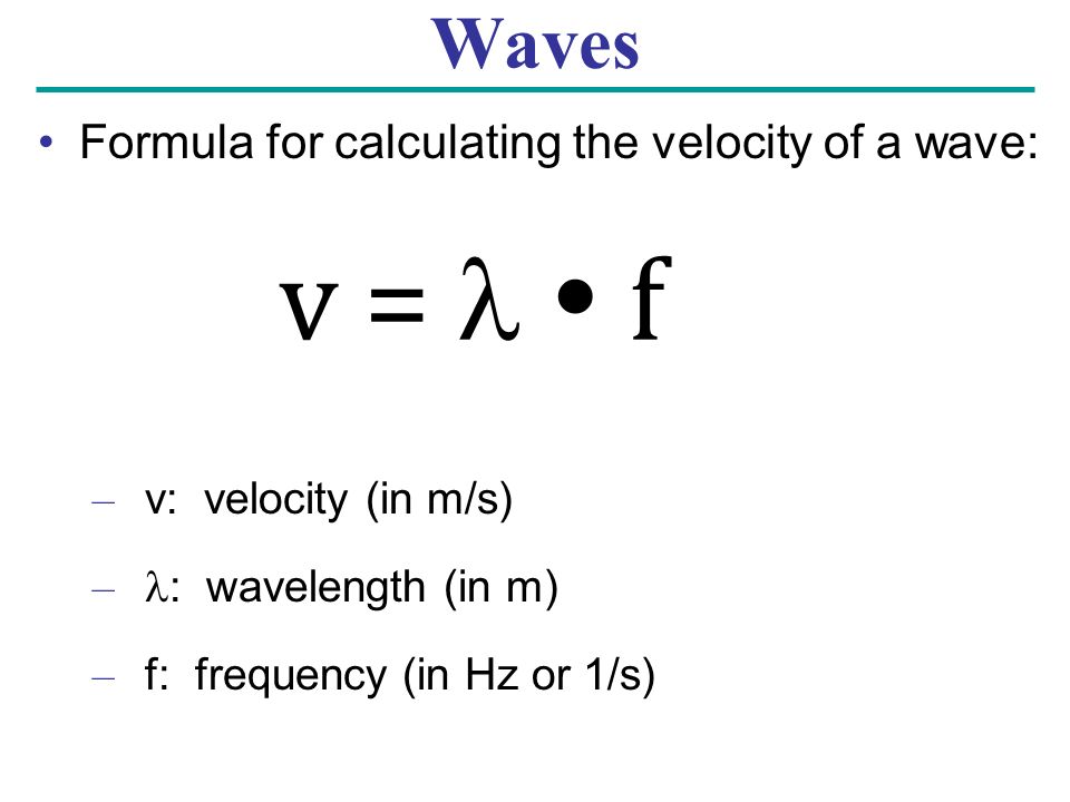 v =   f Waves Formula for calculating the velocity of a wave: