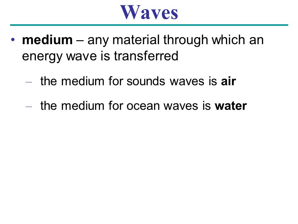 Waves medium – any material through which an energy wave is transferred. the medium for sounds waves is air.