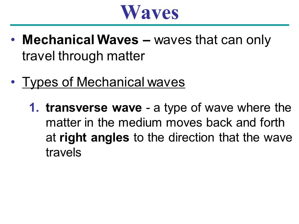 Waves Mechanical Waves – waves that can only travel through matter