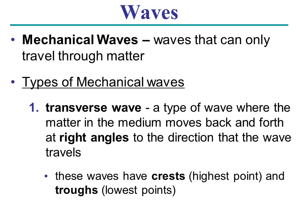 Waves Mechanical Waves – waves that can only travel through matter