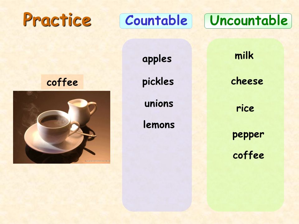 Practice Countable Uncountable milk apples pickles cheese coffee