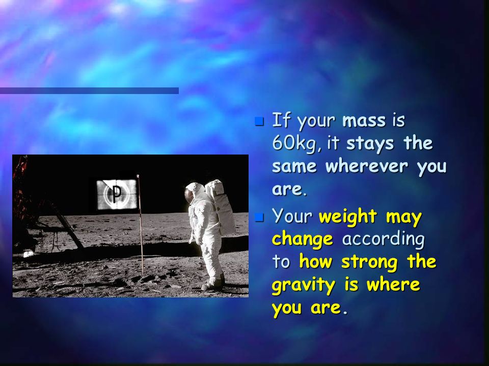 If your mass is 60kg, it stays the same wherever you are.
