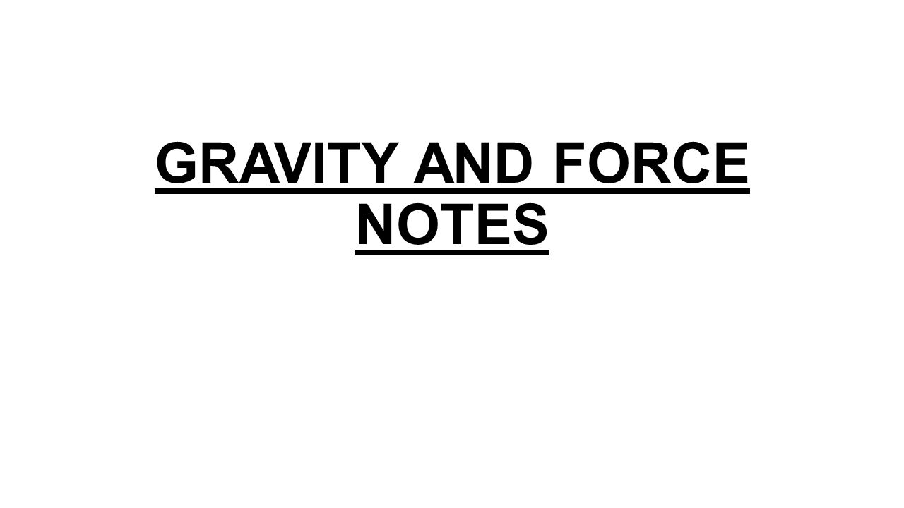 GRAVITY AND FORCE NOTES